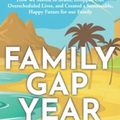 ( FRL ) Family Gap Year: How We Moved to Brazil, Dropped Our Overscheduled Lives, and Created a Sust
