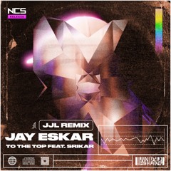 Jay Eskar - To The Top (feat. Srikar) (JJL Remix) [NCS Release]