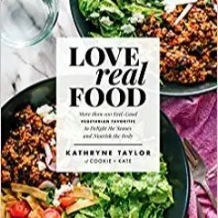 READ ⚡️ DOWNLOAD Love Real Food: More Than 100 Feel-Good Vegetarian Favorites to Delight the Senses