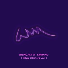 WHIMCAST 01 - S3RRANØ [Bastard Love + elRojo]