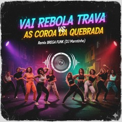 VAI REBOLA TRAVA vs AS COROA DA QUEBRADA - Remix BREGA FUNK (DJ Marotinho)(MP3_160K).mp3