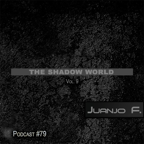Juanjo F @ Podcast 79 - The Shadow World Vol. 9