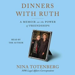 Get [KINDLE PDF EBOOK EPUB] Dinners with Ruth: A Memoir of Friendship by  Nina Totenberg,Nina Totenb