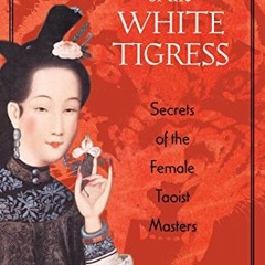 [GET] EBOOK 💙 The Sexual Teachings of the White Tigress: Secrets of the Female Taois