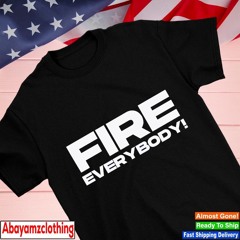 Fire everybody text shirt