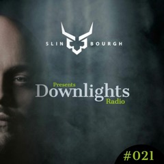 Slin Bourgh presents DOWNLIGHTS RADIO episode 021