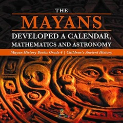 [Access] EBOOK 📤 The Mayans Developed a Calendar, Mathematics and Astronomy | Mayan