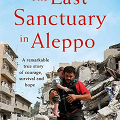 ACCESS EBOOK 📚 The Last Sanctuary in Aleppo: A remarkable true story of courage, hop