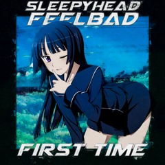 SLEEPYHΞAD, feelbad - First Time