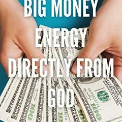 [VIEW] [PDF EBOOK EPUB KINDLE] Big Money Energy Directly from God: Millionaire Secrets to Attract Yo