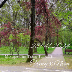 Mixtape Tâm Trạng Tan Chậm 28/04/2024 Trmy x Neon