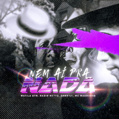 Nem Ai pra Nada - Eletrofunk - Nadir Netto, Mc Magrinho, WATILA GYN, DANNTZ!