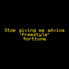 stop giving me advice freestlye - 4orttune