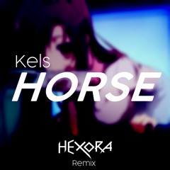 Kels - Horse (Hexora Remix) [Reupload]