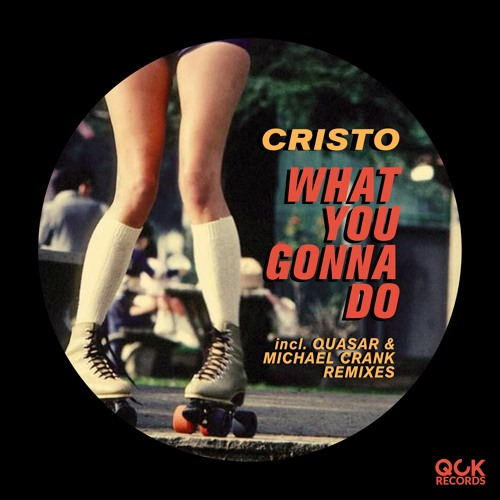 PREMIERE: Cristo - What You Gonna Do (Michael Crank Remix)[QCK009]