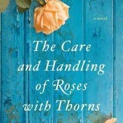 25+ The Care and Handling of Roses With Thorns by Margaret Dilloway