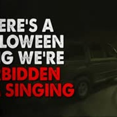 "There's A Halloween Song We're Forbidden From Singing. I Found Out Why" Creepypasta