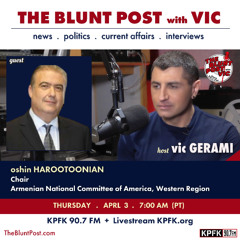 THE BLUNT POST with VIC, Guest Oshin Harootoonian, Chair of the Armenian National Committee of America