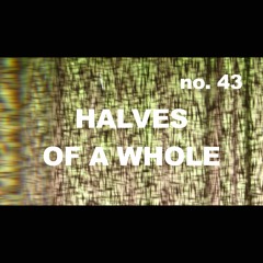 Episode 43 - HALVES OF A WHOLE