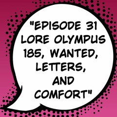 Episode 31: "Lore Olympus 185, Wanted, Letters, and Comfort" Ft. Bee