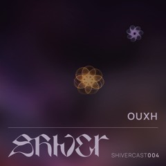 Shivercast 004 - Ouxh