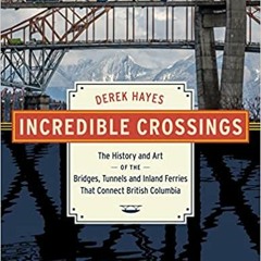 Read Pdf Incredible Crossings: The History And Art Of The Bridges Tunnels And Ferries That Connect