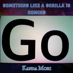 Something Like a Gorilla Is Coming