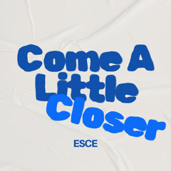 Come A Little Closer