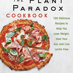 ACCESS [PDF EBOOK EPUB KINDLE] The Plant Paradox Cookbook: 100 Delicious Recipes to H