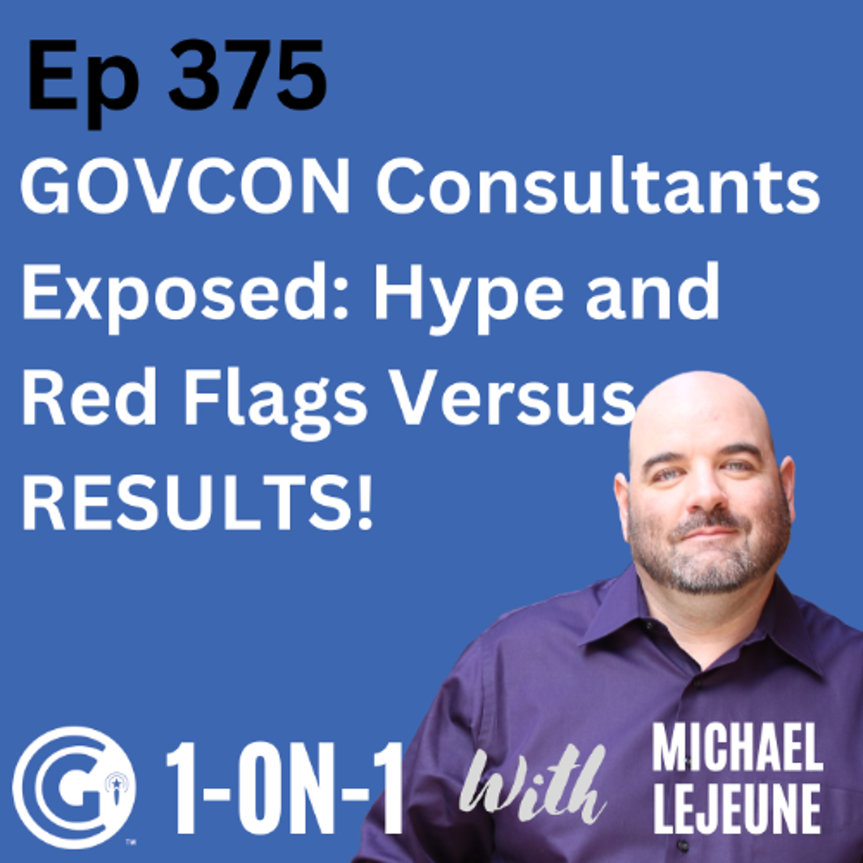 Ep 375: GovCon Consultants Exposed Hype and Red Flags Versus RESULTS!
