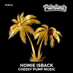 HOMIE ISBACK - CHEESY PUMP MUSIC [Palmlands Records]