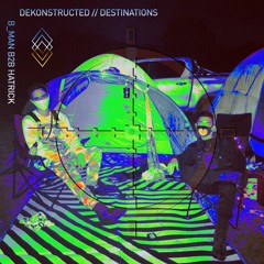 Dekonstructed // Destinations | b_man B2B Hatrick