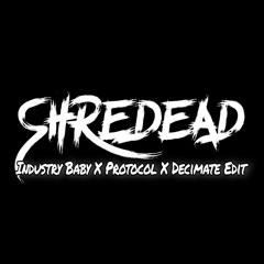 Industry Baby x Protocol x Decimate (SHREDEAD EDIT)