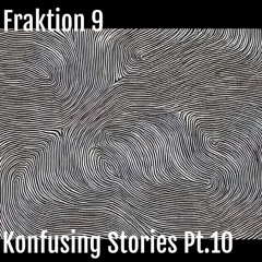 Konfusing Stories Pt.10 : -Fraktion 9-