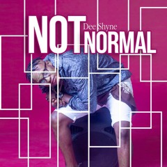 Dee Shyne - Not Normal(free)