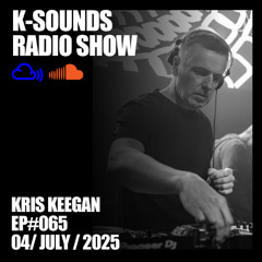 K-SOUNDS RADIO SHOW EP#065 | Kris Keegan 04.07.25
