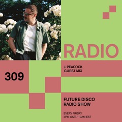 Future Disco Radio - 309 - J. Peacock Guest Mix