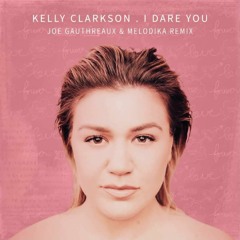 Kelly Clarkson - I Dare You (Joe Gauthreux & Melodika Remix)FREE DOWNLOAD