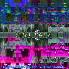 SPECTATE (feat. STYX RIVER, ROTTEN, VILITILE SLUDGE)  (prod H8)