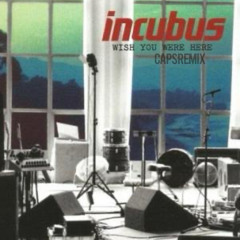 Incubus - Wish You Were Here (Caps Remix)