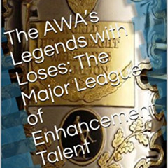 [DOWNLOAD] EBOOK ☑️ The AWA’s Legends with Loses: The Major League of Enhancement Tal