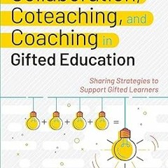 ?KINDLE Collaboration, Coteaching, and Coaching in Gifted Education: Sharing Strategies to Supp