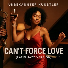 Can't Force Love (Latin Jazz Version)