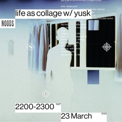 NOODS RADIO #17 Life as Collage w/ yusk [23 MARCH '25]