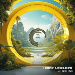 Eximinds & Rebekah Rae - All In My Head