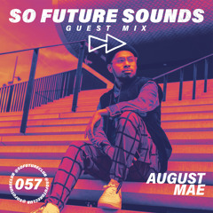 So Future Sounds 057: August Mae (Guest Mix)