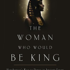 GET EPUB 📌 The Woman Who Would Be King: Hatshepsut's Rise to Power in Ancient Egypt