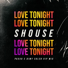 Shouse - Love Tonight (Paxxo e Dimy Soler Vip Mix)[Free Download]