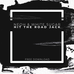 NEOH & WHITE SUGAR - Hit The Road Jack (FREE DL)