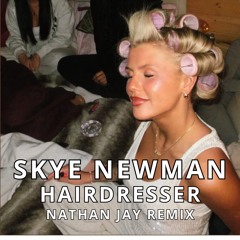 Skye Newman - Hairdresser (Nathan Jay Remix).wav